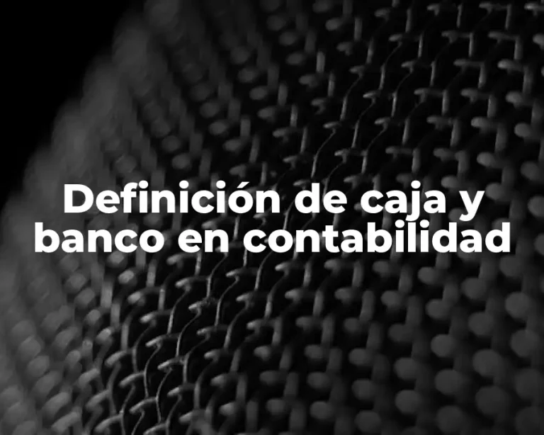 Definición de caja y banco en contabilidad