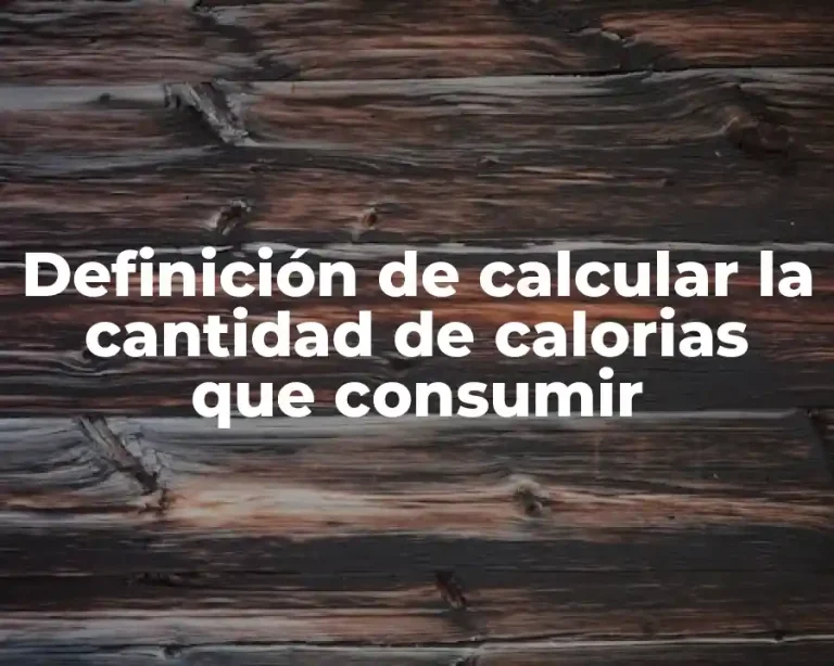 Definición de calcular la cantidad de calorias que consumir