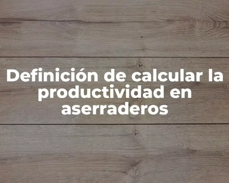 Definición de calcular la productividad en aserraderos