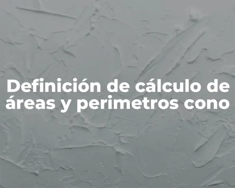 Definición de cálculo de áreas y perimetros cono