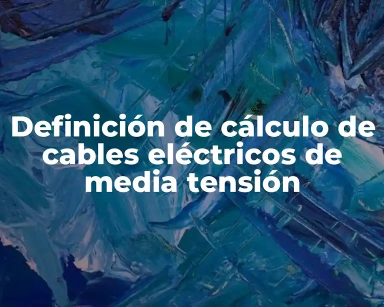 Definición de cálculo de cables eléctricos de media tensión