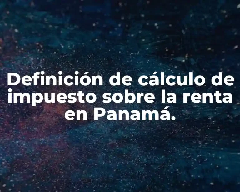 Definición de cálculo de impuesto sobre la renta en Panamá.
