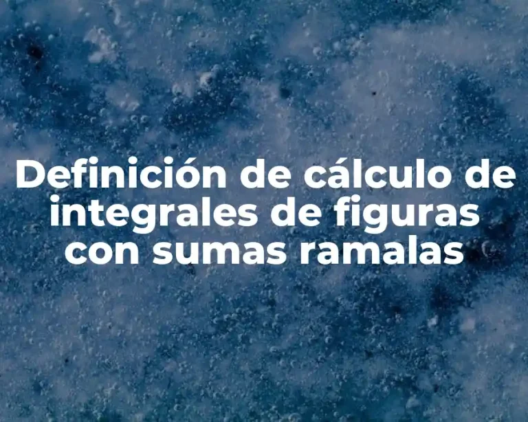 Definición de cálculo de integrales de figuras con sumas ramalas