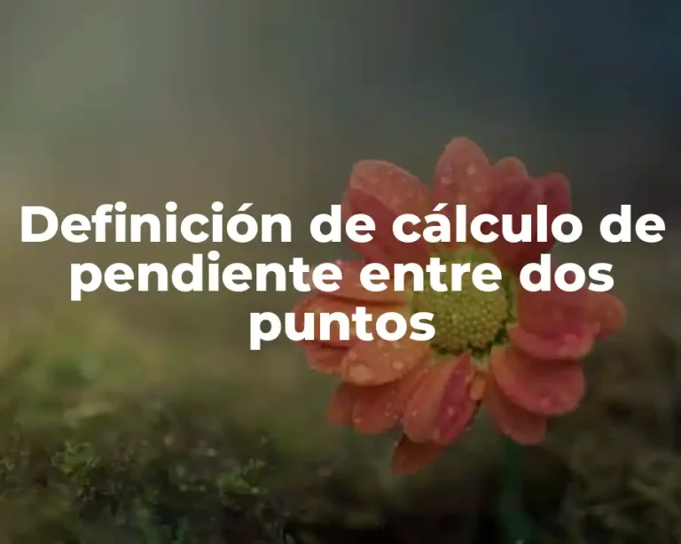 Definición de cálculo de pendiente entre dos puntos