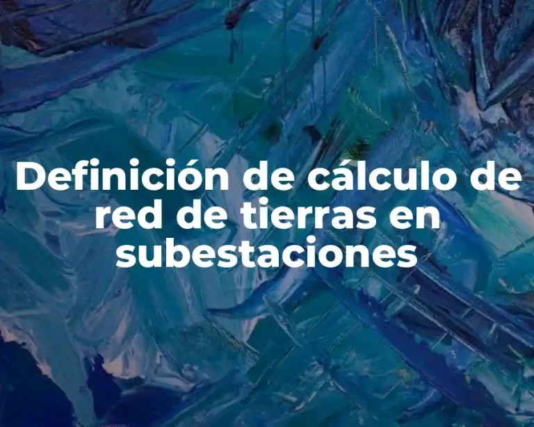 Definición de cálculo de red de tierras en subestaciones