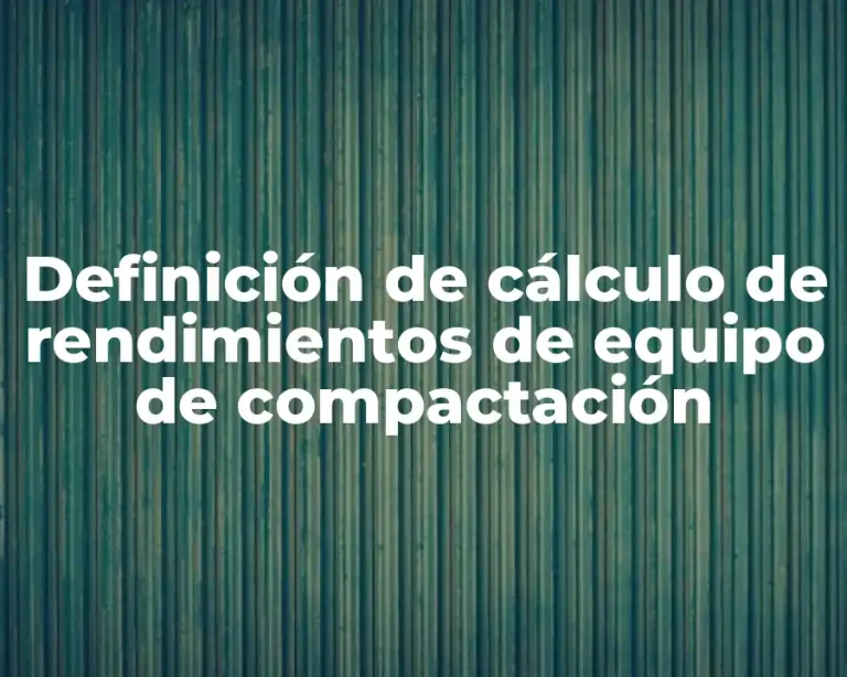 Definición de cálculo de rendimientos de equipo de compactación