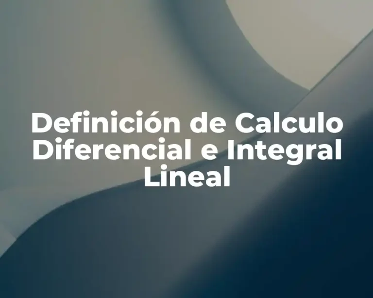 Definición de Calculo Diferencial e Integral Lineal