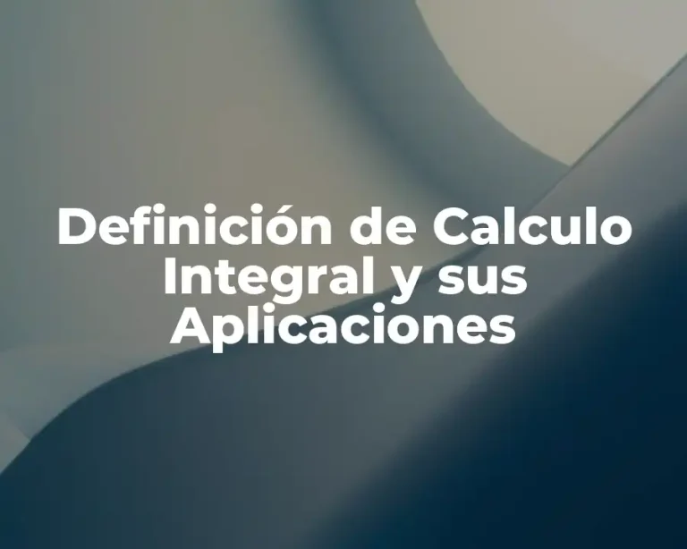 Definición de Calculo Integral y sus Aplicaciones