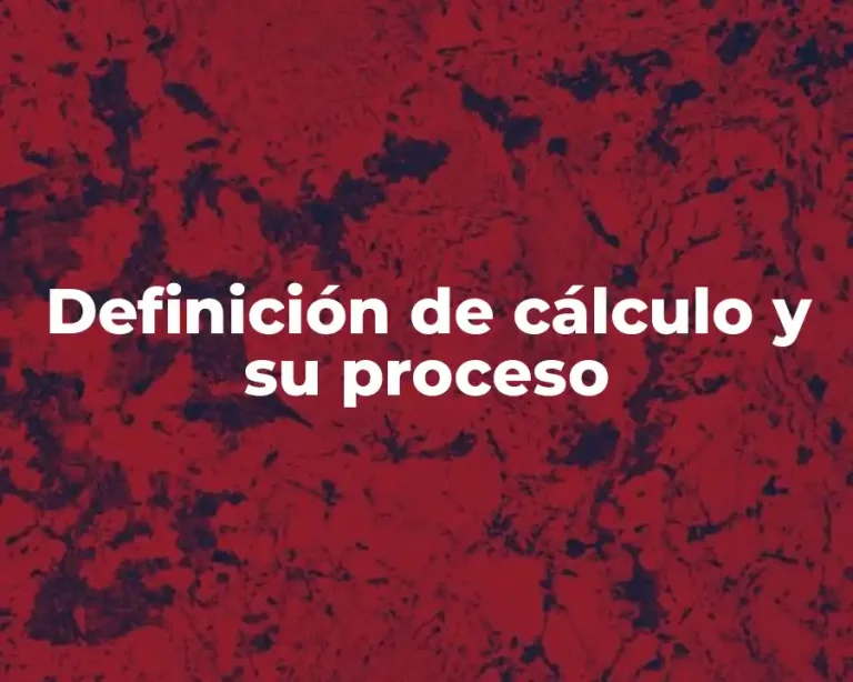 Definición de cálculo y su proceso