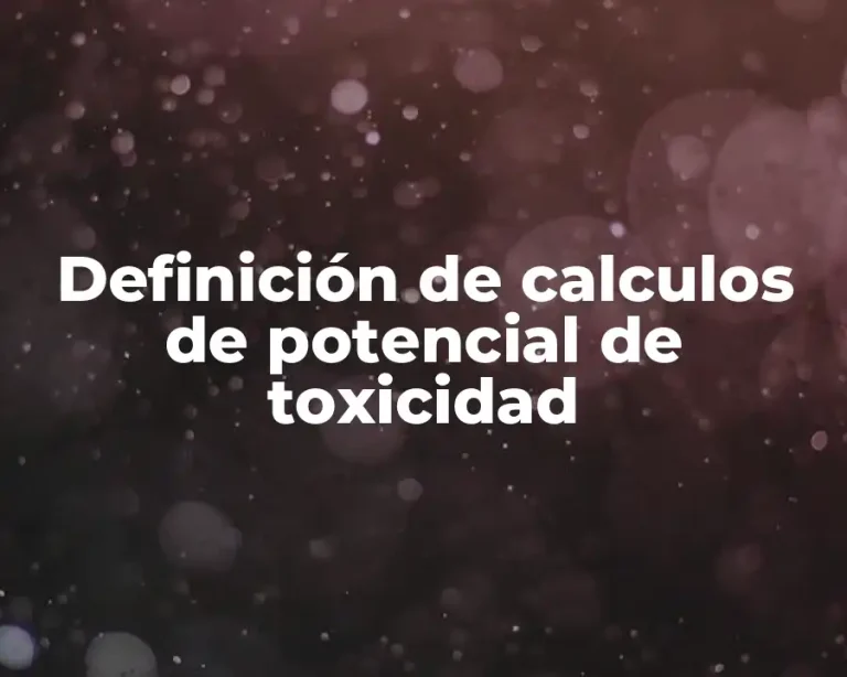 Definición de calculos de potencial de toxicidad