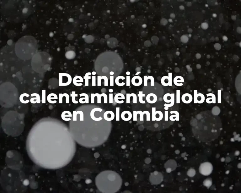 Definición de calentamiento global en Colombia