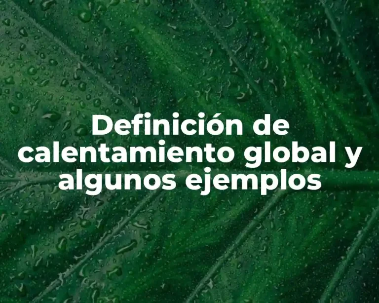 Definición de calentamiento global y algunos ejemplos