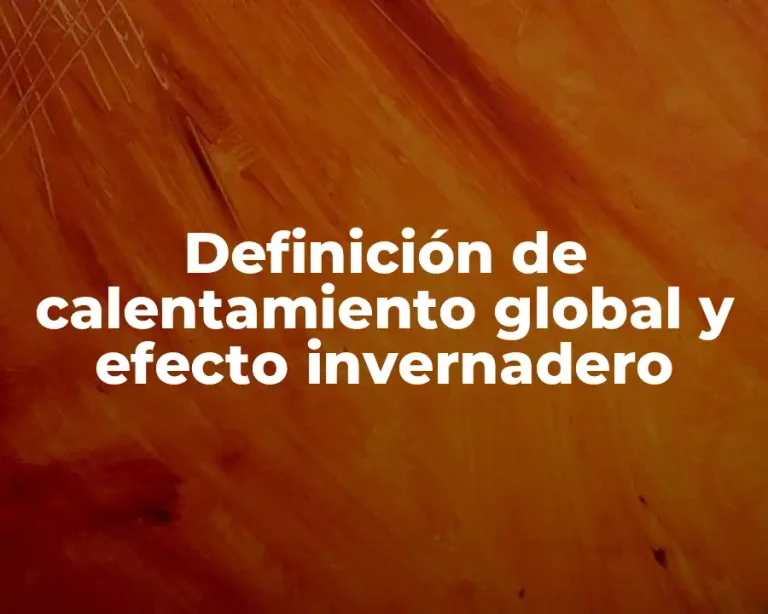 Definición de calentamiento global y efecto invernadero