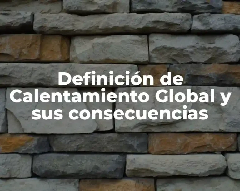 Definición de Calentamiento Global y sus consecuencias