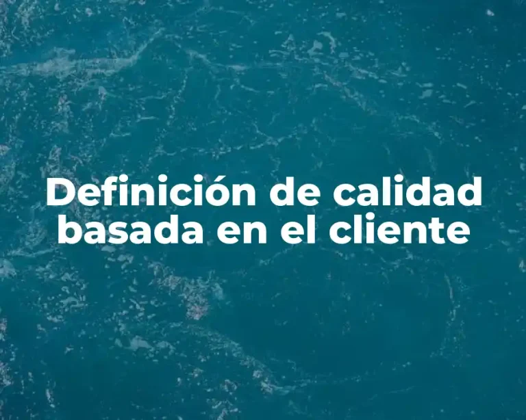Definición de calidad basada en el cliente