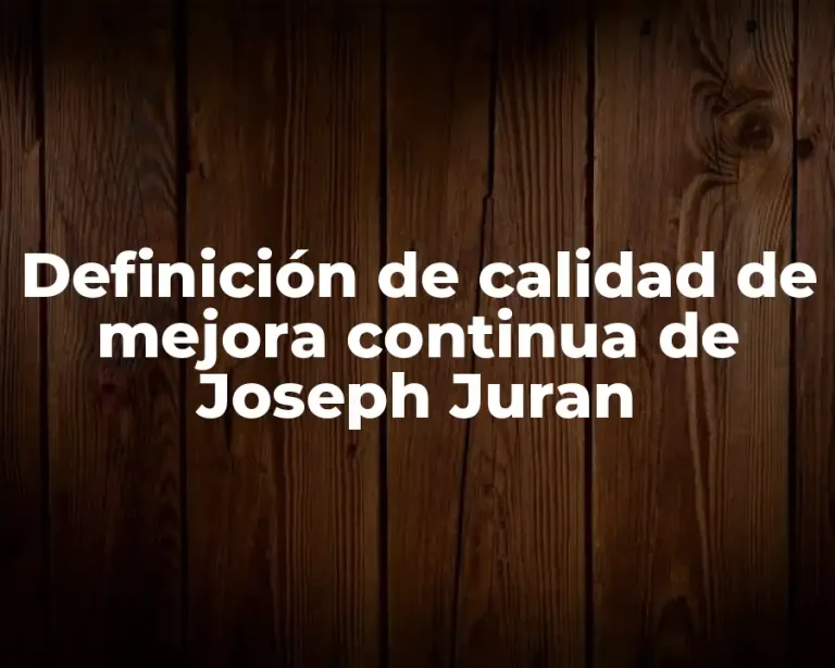 Definición de calidad de mejora continua de Joseph Juran