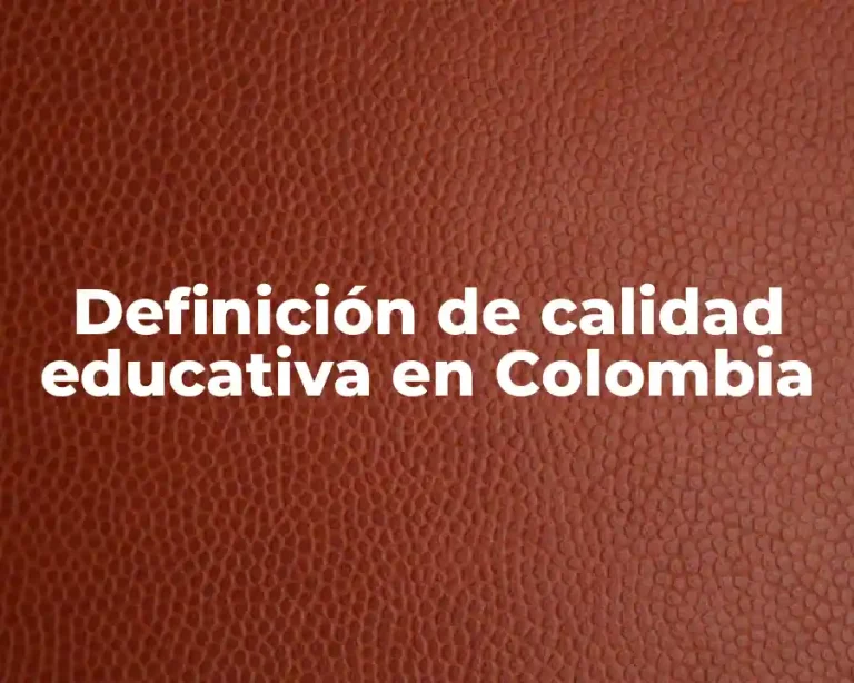 Definición de calidad educativa en Colombia