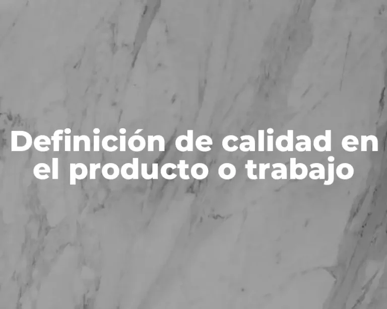 Definición de calidad en el producto o trabajo