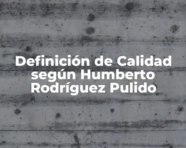 Definición de Calidad según Humberto Rodríguez Pulido