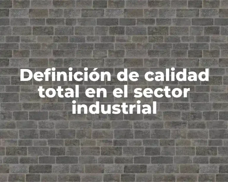 Definición de calidad total en el sector industrial
