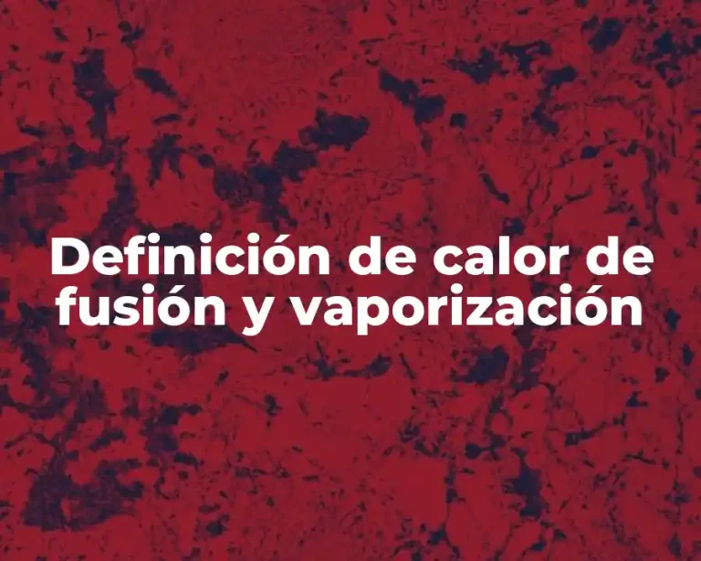 Definición de calor de fusión y vaporización