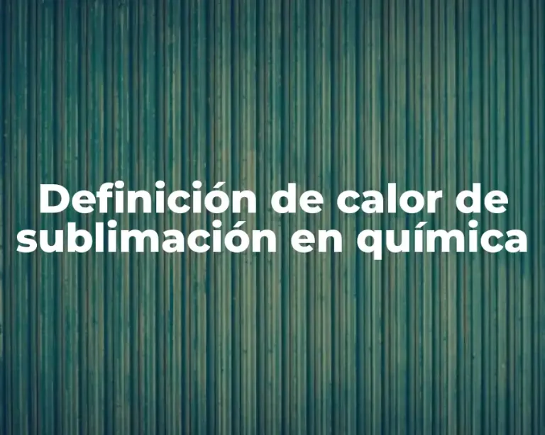 Definición de calor de sublimación en química