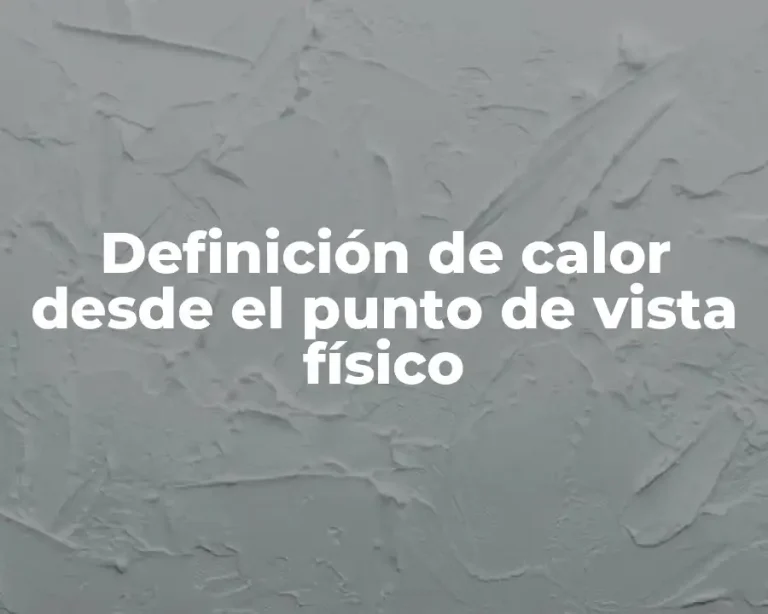 Definición de calor desde el punto de vista físico