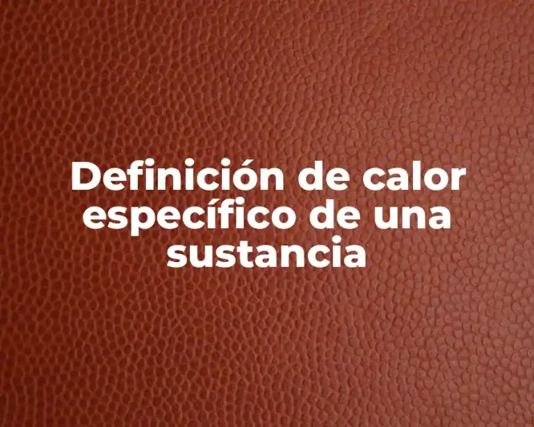 Definición de calor específico de una sustancia