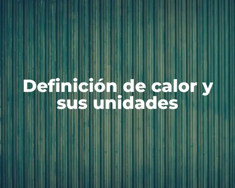 Definición de calor y sus unidades