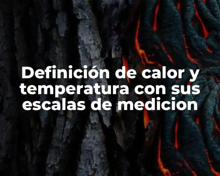 Definición de calor y temperatura con sus escalas de medicion