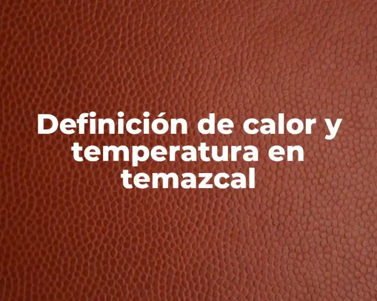 Definición de calor y temperatura en temazcal