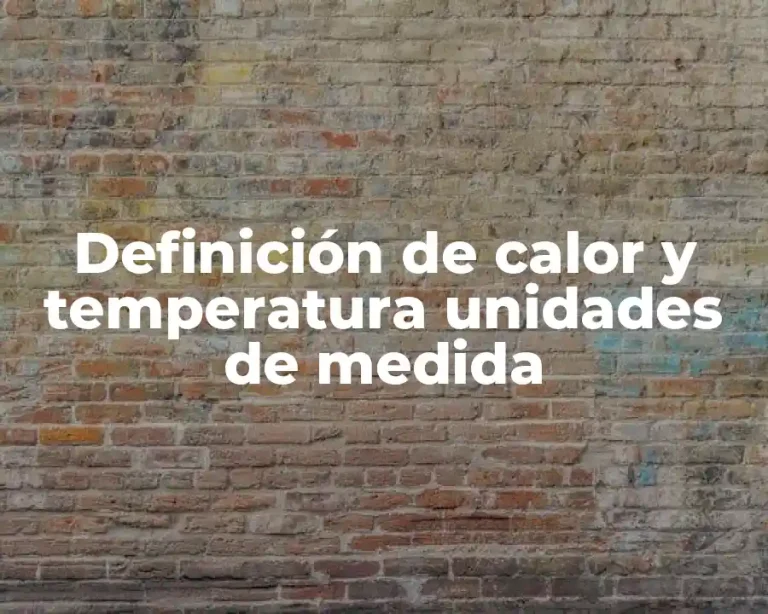 Definición de calor y temperatura unidades de medida