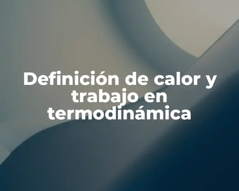 Definición de calor y trabajo en termodinámica
