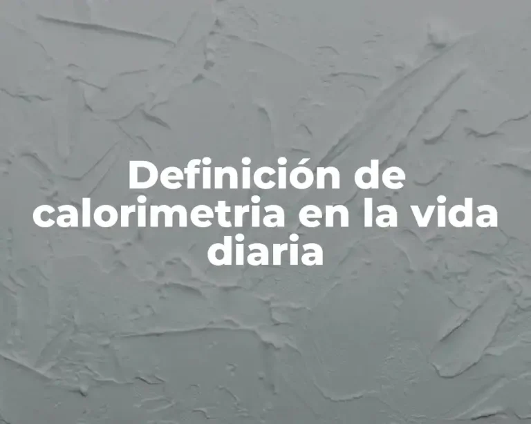 Definición de calorimetria en la vida diaria