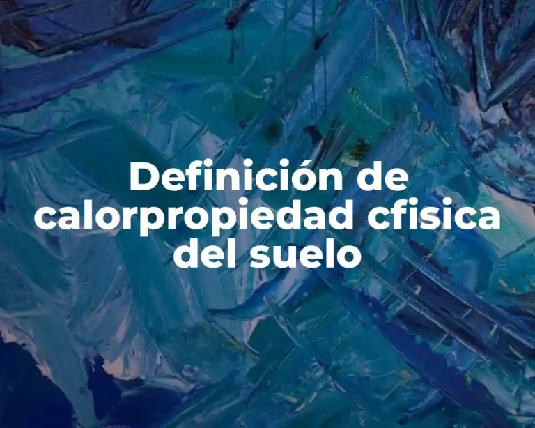 Definición de calorpropiedad cfisica del suelo