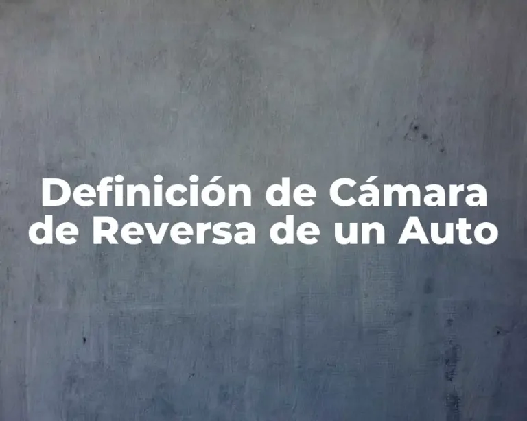 Definición de Cámara de Reversa de un Auto