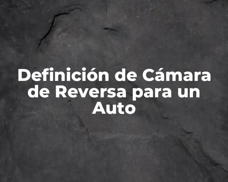 Definición de Cámara de Reversa para un Auto