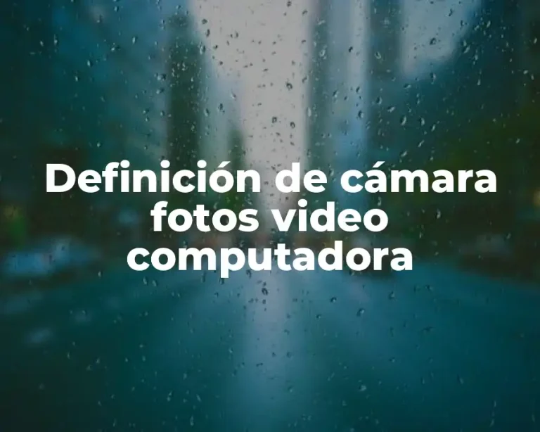 Definición de cámara fotos video computadora