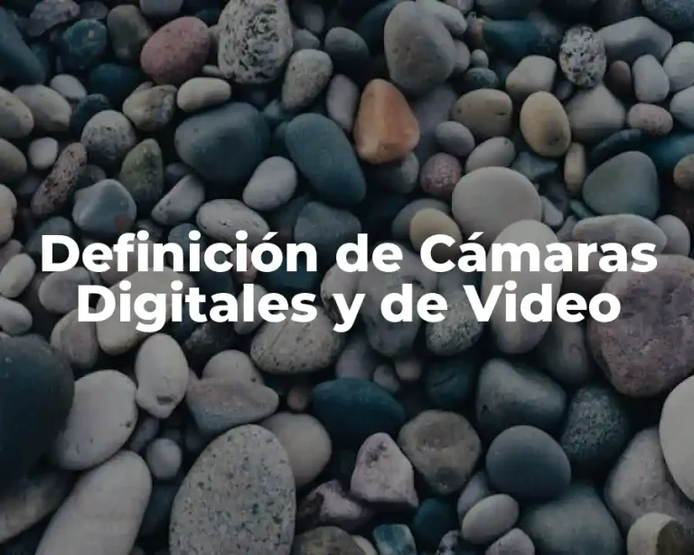 Definición de Cámaras Digitales y de Video