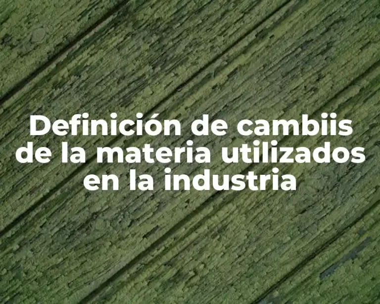 Definición de cambiis de la materia utilizados en la industria