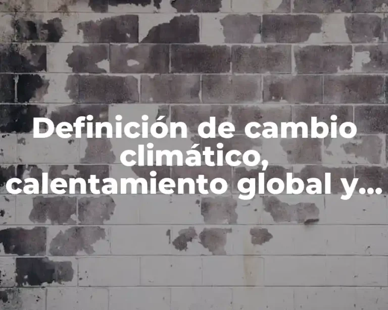 Definición de cambio climático, calentamiento global y efecto invernadero
