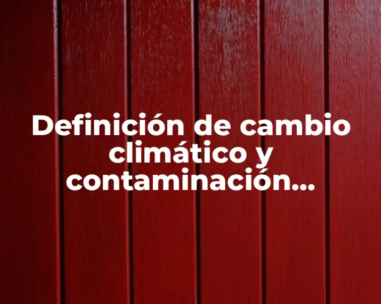 Definición de cambio climático y contaminación ambiental