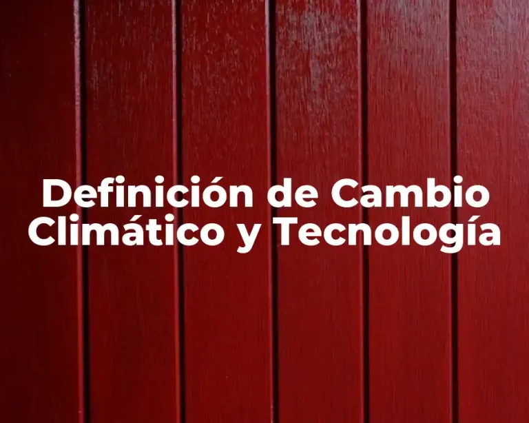 Definición de Cambio Climático y Tecnología
