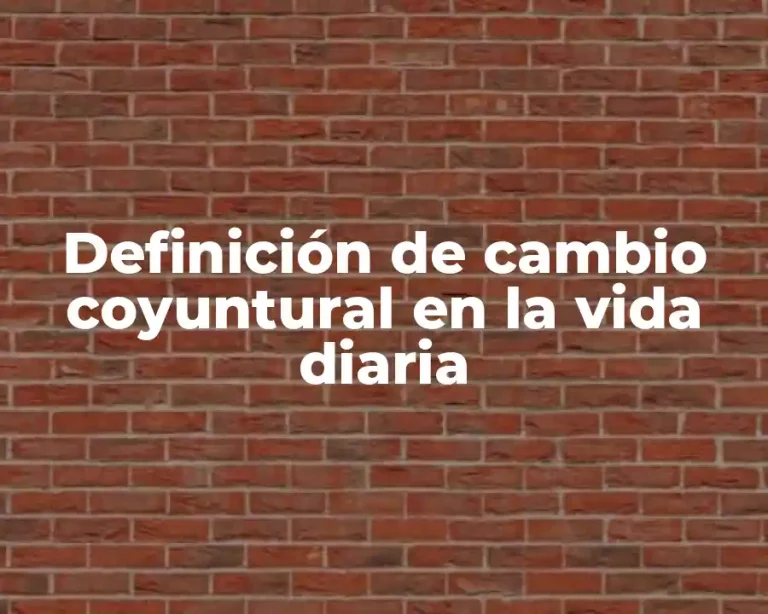 Definición de cambio coyuntural en la vida diaria