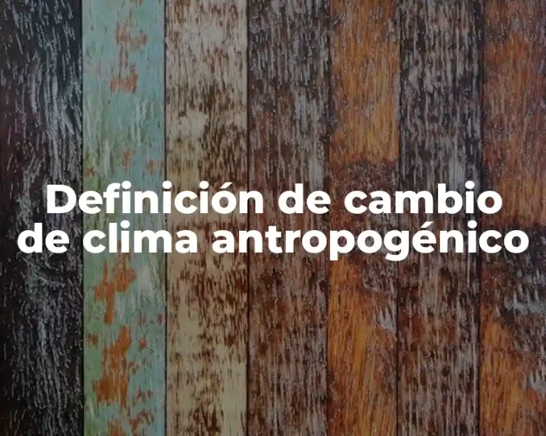 Definición de cambio de clima antropogénico