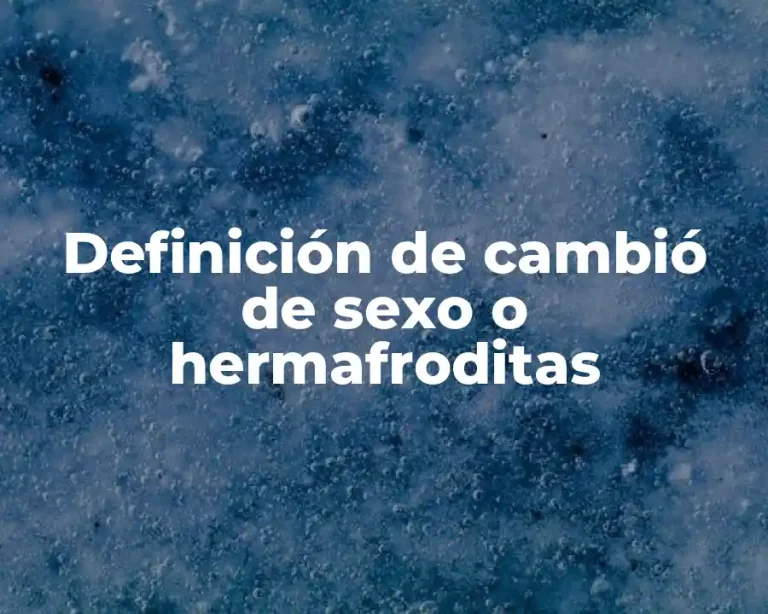 Definición de cambió de sexo o hermafroditas