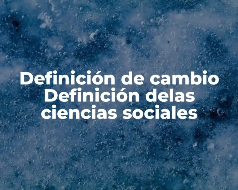 Definición de cambio Definición delas ciencias sociales