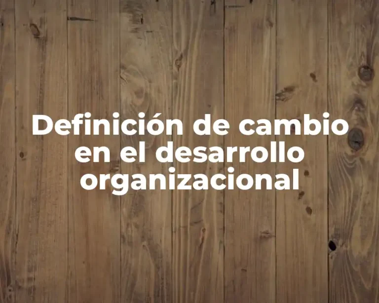 Definición de cambio en el desarrollo organizacional