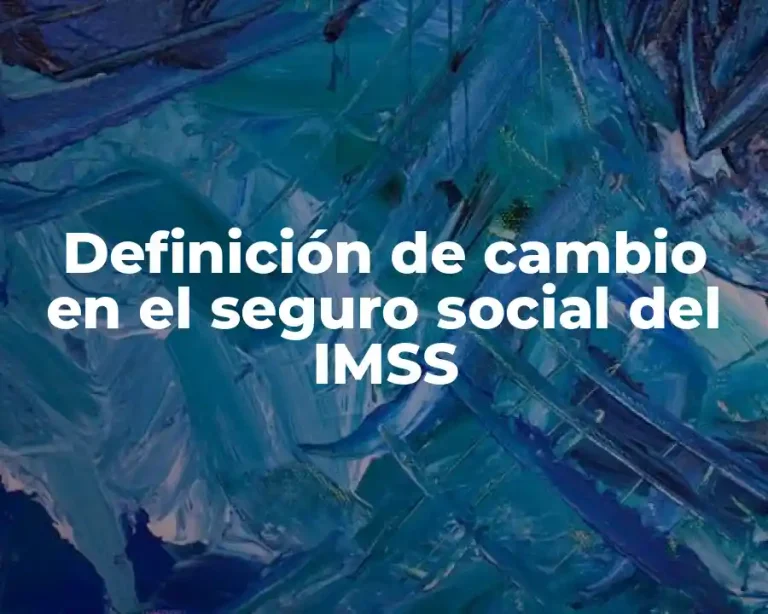 Definición de cambio en el seguro social del IMSS