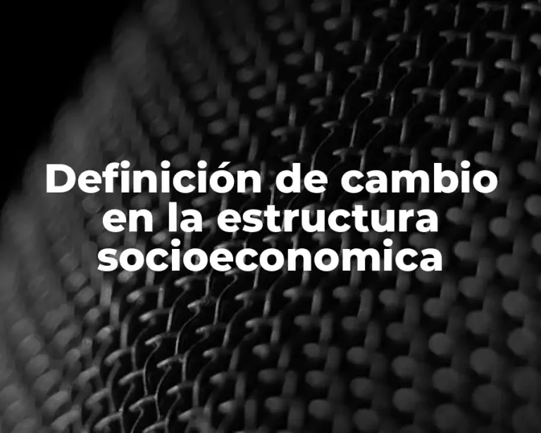 Definición de cambio en la estructura socioeconomica